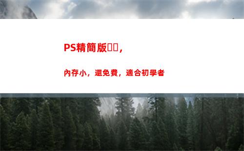 PS精簡版，內存小，還免費，適合初學者(微信精簡版小內存)